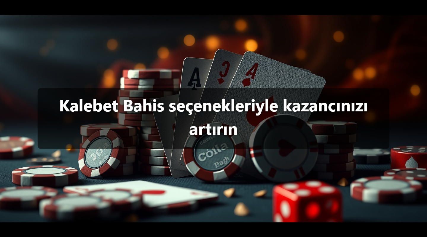 Kalebet Bahis seçenekleriyle kazancınızı artırın