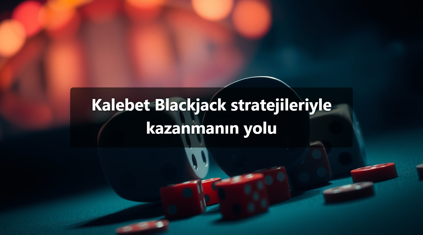Kalebet Blackjack stratejileriyle kazanmanın yolu