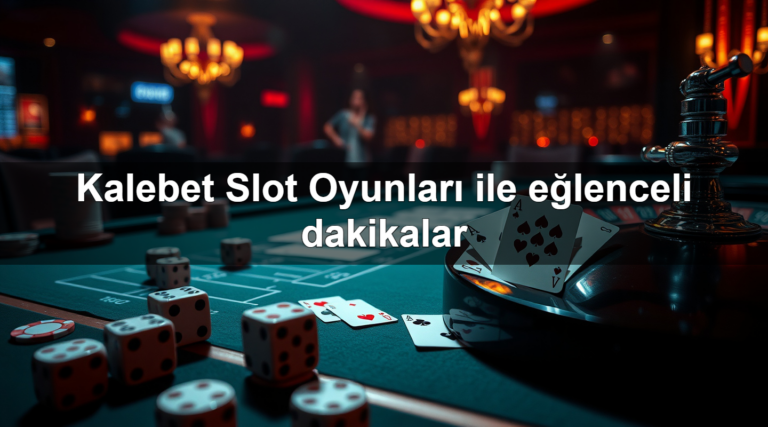 Kalebet Slot Oyunları ile eğlenceli dakikalar