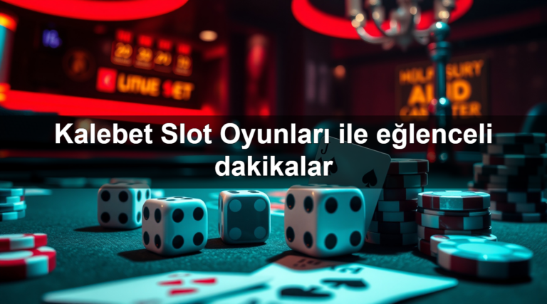 Kalebet Slot Oyunları ile eğlenceli dakikalar