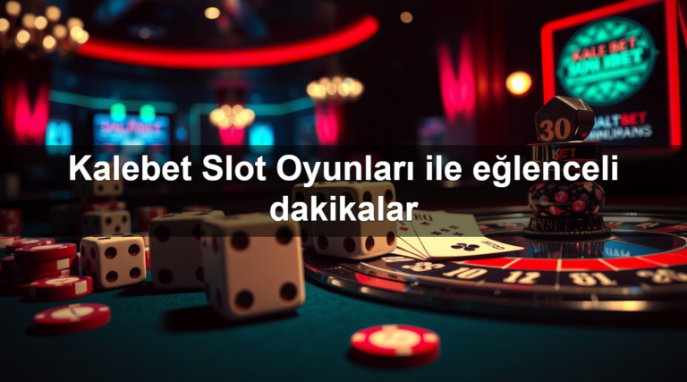 Kalebet Slot Oyunları ile eğlenceli dakikalar