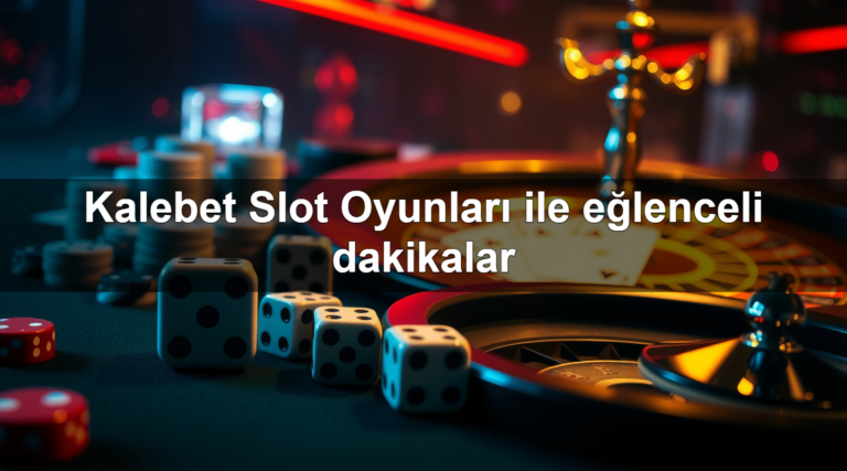 Kalebet Slot Oyunları ile eğlenceli dakikalar